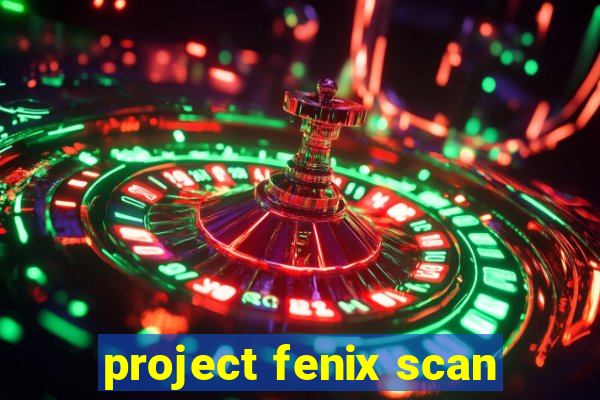 project fenix scan